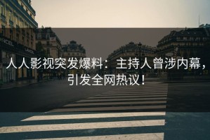 人人影视突发爆料：主持人曾涉内幕，引发全网热议！