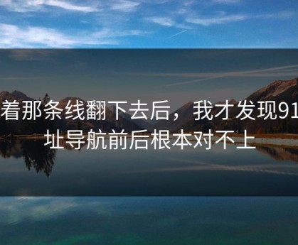 顺着那条线翻下去后，我才发现91网址导航前后根本对不上