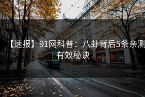 【速报】91网科普：八卦背后5条亲测有效秘诀